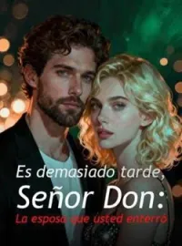 Es demasiado tarde, Señor Don: La esposa que usted enterró