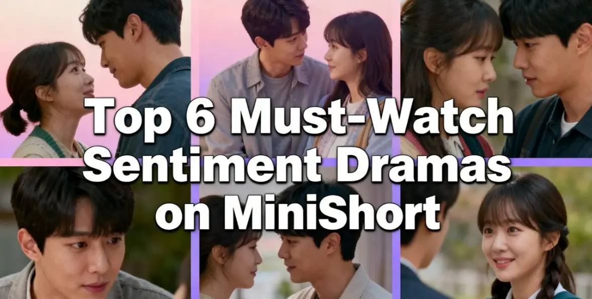 Top 6 Must-Watch Sentiment Dramas on MiniShort: Emotional Stories That Captivate