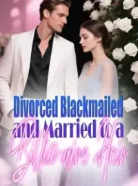 Divorced, Blackmailed, and Married to a Billionaire Heir