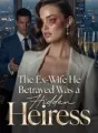 The Ex-Wife He Betrayed Was a Hidden Heiress cover