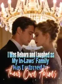I Was Reborn and Laughed as My In-Laws’ Family Was Destroyed by Their Own Actions