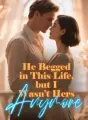 He Begged in This Life, but I Wasn’t Hers Anymore cover