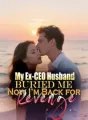 My Ex-CEO Husband Buried Me,Now I’m Back for Revenge cover