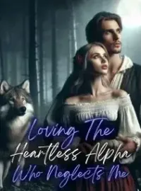Loving The Heartless Alpha Who Neglects Me