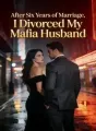 After Six Years of Marriage, I Divorced My Mafia Husband cover