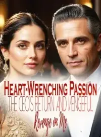 Heart-Wrenching Passion: The CEO's Return and Vengeful Revenge on Me