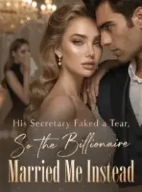 His Secretary Faked a Tear,So the Billionaire Married Me Instead