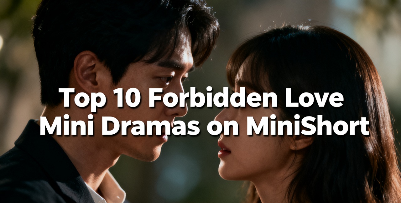 Top 10 Forbidden Love Mini Dramas on MiniShort You Can’t Stop Watching