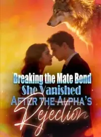 Breaking the Mate Bond: She Vanished After the Alpha’s Rejection