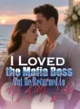 I Loved the Mafia Boss, But He Returned to His First Love cover