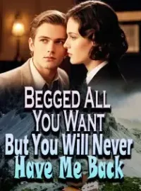Begged All You Want, But You Will Never Have Me Back