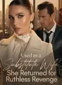 Used as a Substitute Wife, She Returned for Ruthless Revenge cover