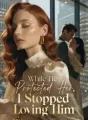 While He Protected Her, I Stopped Loving Him cover