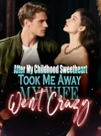 After My Childhood Sweetheart Took Me Away, My Wife Went Crazy