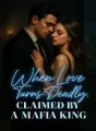 When Love Turns Deadly : Claimed by a Mafia King cover