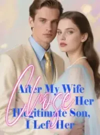 After My Wife Chose Her Illegitimate Son, I Left Her