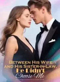 Between His Wife and His Sister-in-Law, He Didn't Choose Me