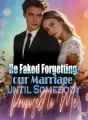 He Faked Forgetting our Marriage until Somebody Proposed to Me cover