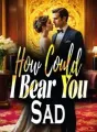 How Could I Bear You Sad cover