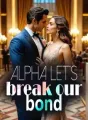 Alpha, Let's break our bond cover