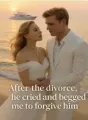 After the divorce, he cried and begged me to forgive him. cover