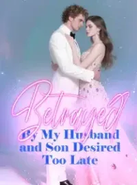 Betrayed By My Husband and Son, Desired Too Late