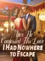 After He Confessed His Love, I Had Nowhere to Escape cover