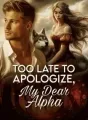 Too Late to Apologize, My Dear Alpha cover