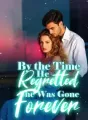 By the Time He Regretted, She Was Gone Forever cover