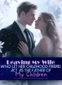 Leaving My Wife Who Let Her Childhood Friend Act as the Father of My Children cover