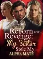 Reborn for Revenge: My Sister Stole my Alpha Mate cover
