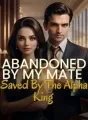 Abandoned by My Mate, Saved by The Alpha King. cover