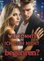 Wie könnte ich dich nicht begehren? cover