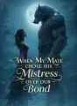 When My Mate Chose His Mistress Over Our Bond cover
