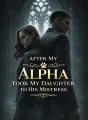 After My Alpha Took My Daughter to His Mistress cover