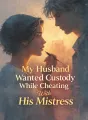 My Husband Wanted Custody While Cheating With His Mistress cover