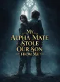 My Alpha Mate Stole Our Son from Me cover
