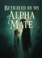 Betrayed By My Alpha Mate cover