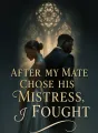 After My Mate Chose His Mistress, I Fought cover