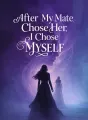 After My Mate Chose Her, I Chose Myself cover