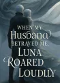 When My Husband Betrayed Me, Luna Roared Loudly cover