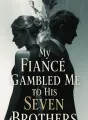 My Fiancé Gambled Me to His Seven Brothers cover
