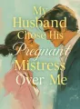 My Husband Chose His Pregnant Mistress Over Me cover