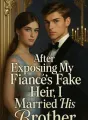 After Exposing My Fiancé's Fake Heir, I Married His Brother cover