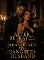 After betrayed, I abandoned my gangster husband cover