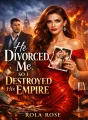 He Divorced Me, So I Destroyed His Empire. cover