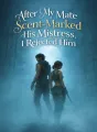 After My Mate Scent-Marked His Mistress, I Rejected Him cover