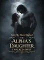 After My Mate Marked the Alpha’s Daughter, I Walked Away cover