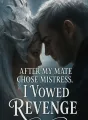 After My Mate Chose Mistress, I Vowed Revenge cover