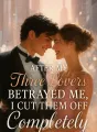 After My Three Lovers Betrayed Me, I Cut Them Off Completely cover